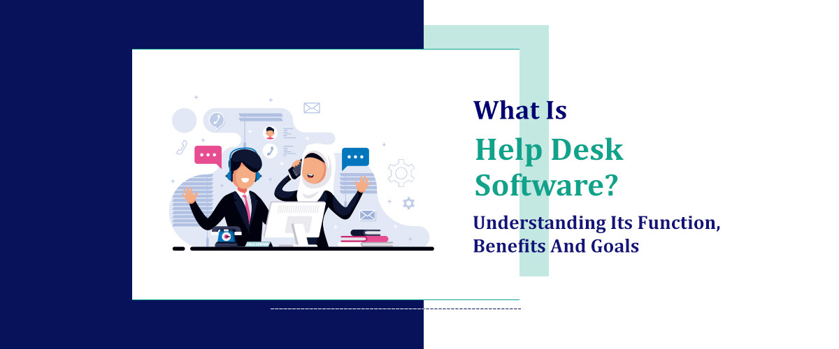 What Is Help Desk Software? Understanding Its Function, Benefits And Goals
